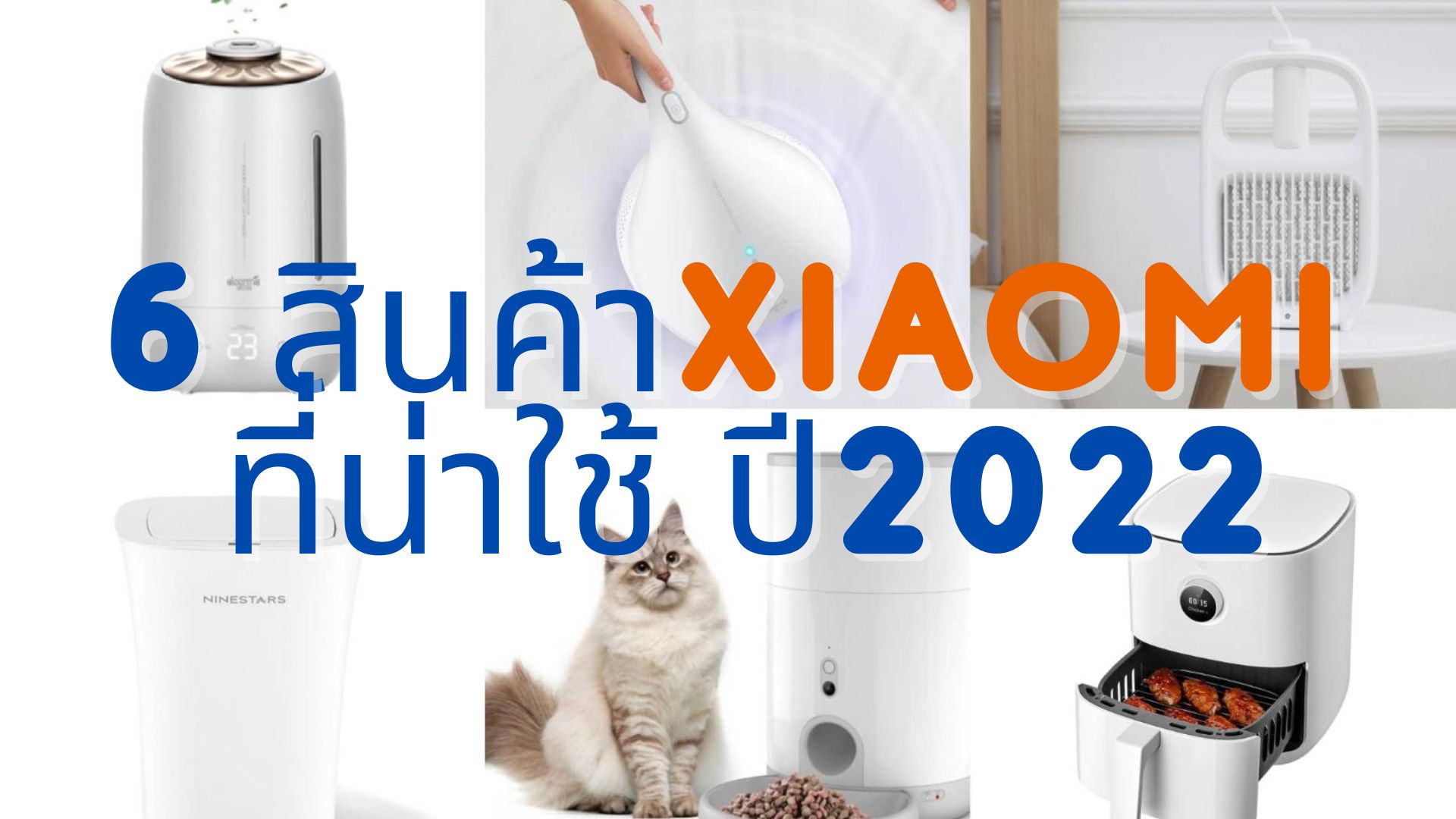 6 สินค้าXiaomi ที่น่าใช้ ปี2022 อุปกรณ์อัจฉริยะ ใช้งานในบ้าน